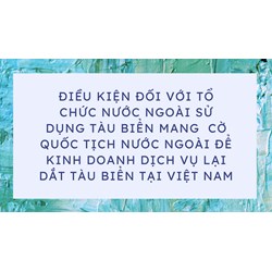 Điều kiện đối với tổ chức nước ngoài sử dụng tàu biển mang cờ quốc tịch nước ngoài để kinh doanh dịch vụ lai dắt tàu biển tại Việt Nam