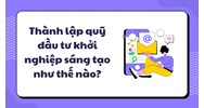 Thành lập quỹ đầu tư khởi nghiệp sáng tạo như thế nào?