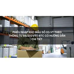 Phiếu nhập kho Mẫu số 03-VT theo thông tư 88/2021/TT-BTC có hướng dẫn chi tiết