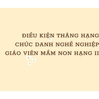 Điều kiện thăng hạng chức danh nghề nghiệp giáo viên mầm non hạng II