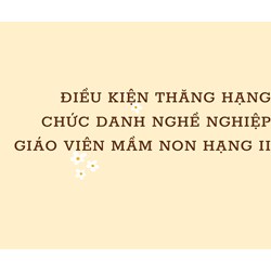 Điều kiện thăng hạng chức danh nghề nghiệp giáo viên mầm non hạng II