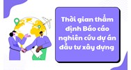 Thời gian thẩm định Báo cáo nghiên cứu dự án đầu tư xây dựng là bao lâu?