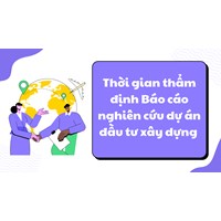Thời gian thẩm định Báo cáo nghiên cứu dự án đầu tư xây dựng là bao lâu?
