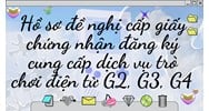 Hồ sơ đề nghị cấp giấy chứng nhận đăng ký cung cấp dịch vụ trò chơi điện tử G2, G3, G4