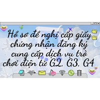 Hồ sơ đề nghị cấp giấy chứng nhận đăng ký cung cấp dịch vụ trò chơi điện tử G2, G3, G4
