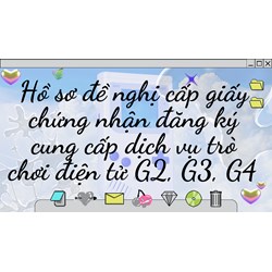 Hồ sơ đề nghị cấp giấy chứng nhận đăng ký cung cấp dịch vụ trò chơi điện tử G2, G3, G4