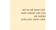 Hồ sơ đề nghị cấp phôi chứng chỉ của hệ thống giáo dục quốc dân