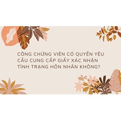 Công chứng viên có quyền yêu cầu cung cấp giấy xác nhận độc thân không?