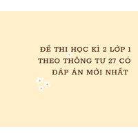 Đề thi học kì 2 lớp 1 theo Thông tư 27 Có đáp án mới nhất 2024