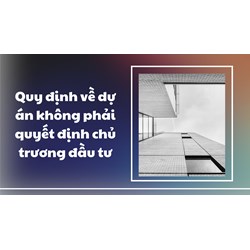 Quy định mới về dự án không phải quyết định chủ trương đầu tư
