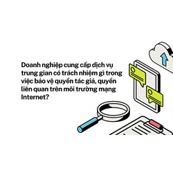 Doanh nghiệp cung cấp dịch vụ trung gian có trách nhiệm gì trong việc bảo vệ quyền tác giả, quyền liên quan trên môi trường mạng Internet?