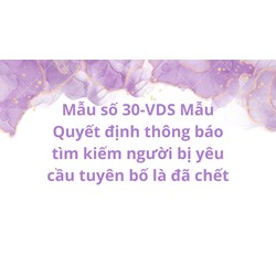 Mẫu số 30-VDS Mẫu Quyết định thông báo tìm kiếm người bị yêu cầu tuyên bố là đã chết