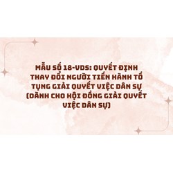 Mẫu số 18-VDS: Quyết định thay đổi người tiến hành tố tụng giải quyết việc dân sự (dành cho Hội đồng giải quyết việc dân sự)