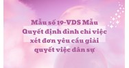 Mẫu số 19-VDS Mẫu Quyết định đình chỉ việc xét đơn yêu cầu giải quyết việc dân sự