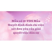 Mẫu số 19-VDS Mẫu Quyết định đình chỉ việc xét đơn yêu cầu giải quyết việc dân sự