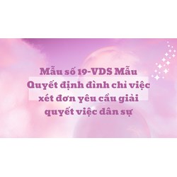 Mẫu số 19-VDS Mẫu Quyết định đình chỉ việc xét đơn yêu cầu giải quyết việc dân sự