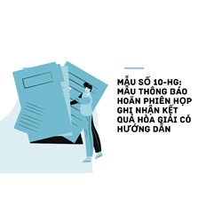 Mẫu số 10-HG: Mẫu Thông báo hoãn phiên họp ghi nhận kết quả hòa giải có hướng dẫn