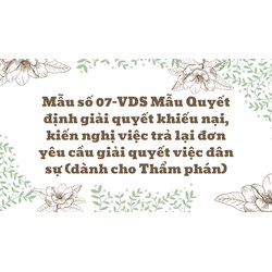 Mẫu số 07-VDS Mẫu Quyết định giải quyết khiếu nại, kiến nghị việc trả lại đơn yêu cầu giải quyết việc dân sự (dành cho Thẩm phán)