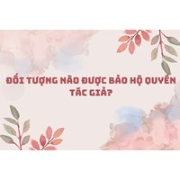 Đối tượng nào được đăng ký bảo hộ quyền tác giả?