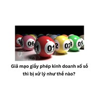 Giả mạo giấy phép kinh doanh xổ số thì bị xử lý như thế nào?