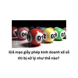 Giả mạo giấy phép kinh doanh xổ số thì bị xử lý như thế nào?