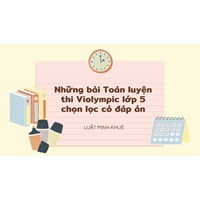 Những bài Toán luyện thi Violympic lớp 5 chọn lọc có đáp án