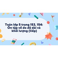 Toán lớp 5 trang 153, 154: Ôn tập về đo độ dài và khối lượng (tiếp)