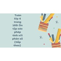 Toán lớp 4 trang 169: Ôn tập các phép tính với phân số (tiếp theo)
