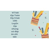 Vở bài tập Toán lớp 5 bài 136: Luyện tập chung có đáp án chi tiết