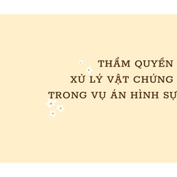 Thẩm quyền xử lý vật chứng trong vụ án hình sự