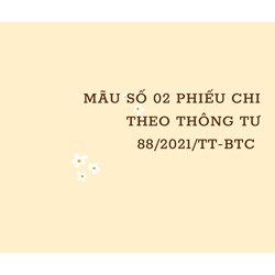 Mẫu số 02-TT Phiếu chi theo Thông tư 88/2021/TT-BTC có hướng dẫn chi tiết