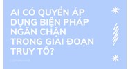 Ai có quyền áp dụng biện pháp ngăn chặn trong giai đoạn truy tố?