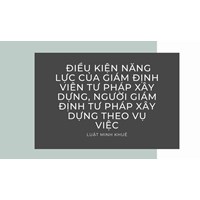 Điều kiện năng lực của giám định viên tư pháp xây dựng, người giám định tư pháp xây dựng theo vụ việc