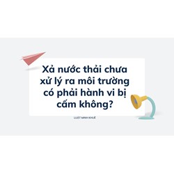 Xả nước thải chưa xử lý ra môi trường có phải hành vi bị cấm không?