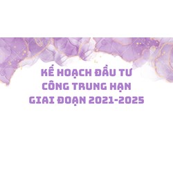 Kế hoạch đầu tư công trung hạn giai đoạn 2021-2025