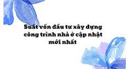 Suất vốn đầu tư xây dựng công trình nhà ở cập nhật mới nhất