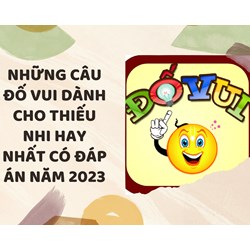 Những câu đố vui dành cho thiếu nhi hay nhất có đáp án