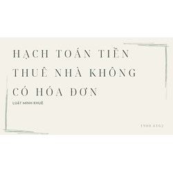 Hạch toán tiền thuê nhà không có hóa đơn như thế nào?