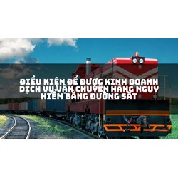 Điều kiện để được kinh doanh dịch vụ vận chuyển hàng nguy hiểm bằng đường sắt