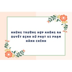 Những trường hợp không ra quyết định xử phạt vi phạm hành chính
