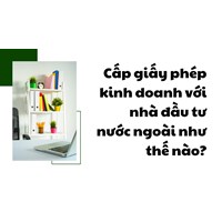 Cấp giấy phép kinh doanh với nhà đầu tư nước ngoài như thế nào?