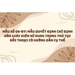Mẫu số 06-ĐT: Mẫu Quyết định chỉ định Hòa giải viên sử dung trong thủ tục đối thoại có hướng dẫn cụ thể