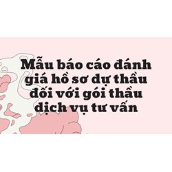 Mẫu báo cáo đánh giá hồ sơ dự thầu đối với gói thầu dịch vụ tư vấn