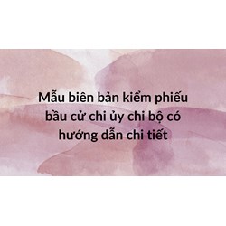 Mẫu biên bản kiểm phiếu bầu cử chi ủy chi bộ có hướng dẫn chi tiết