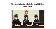 Thủ tục hoãn thi hành án phạt tù mới nhất