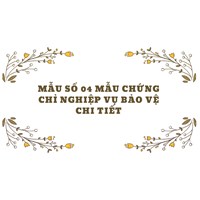 Mẫu số 04 Mẫu Chứng chỉ nghiệp vụ bảo vệ chi tiết