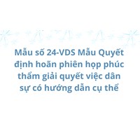 Mẫu Quyết định hoãn phiên họp phúc thẩm giải quyết việc dân sự (Mẫu số 24-VDS)