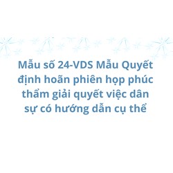 Mẫu Quyết định hoãn phiên họp phúc thẩm giải quyết việc dân sự (Mẫu số 24-VDS)