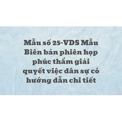 Mẫu số 25-VDS Mẫu Biên bản phiên họp phúc thẩm giải quyết việc dân sự có hướng dẫn chi tiết