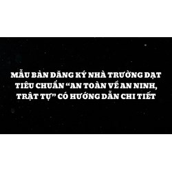 Mẫu bản đăng ký nhà trường đạt tiêu chuẩn “An toàn về an ninh, trật tự” có hướng dẫn chi tiết